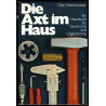DIE AXT IM HAUS Ein Handbuch für Geschickte und Ungeschickte