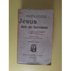Jésus dans ses Sacrements :Méditations de l'Ascension à la Fête-Dieu