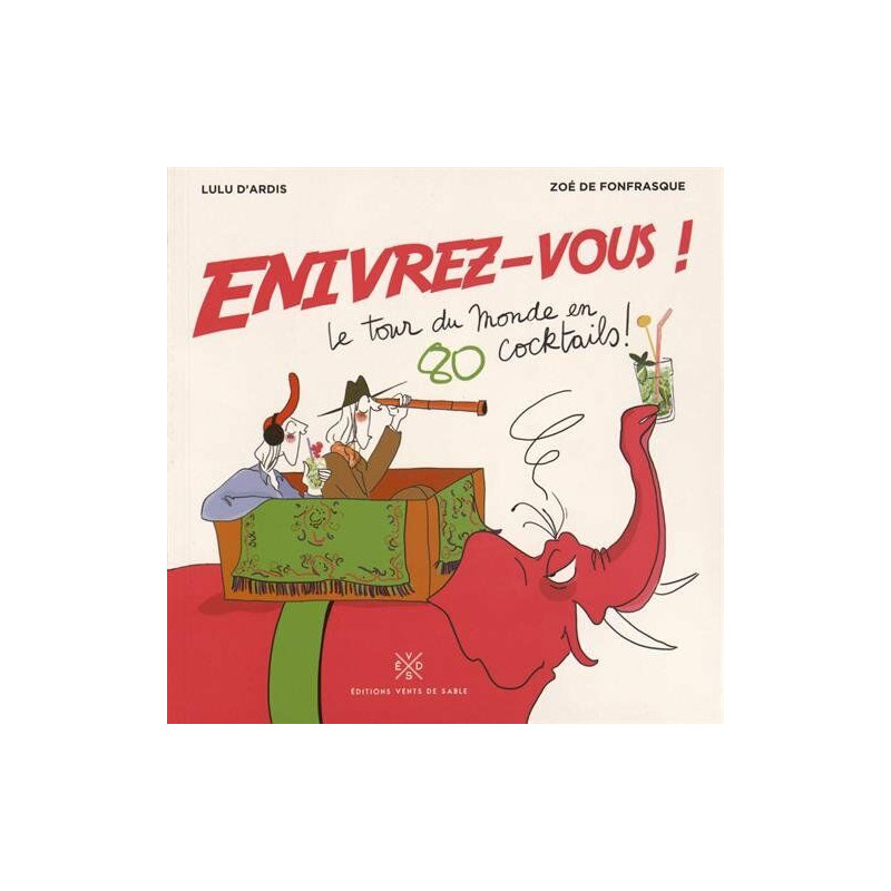 Enivrez-vous ! : le tour du monde en 80 cocktails