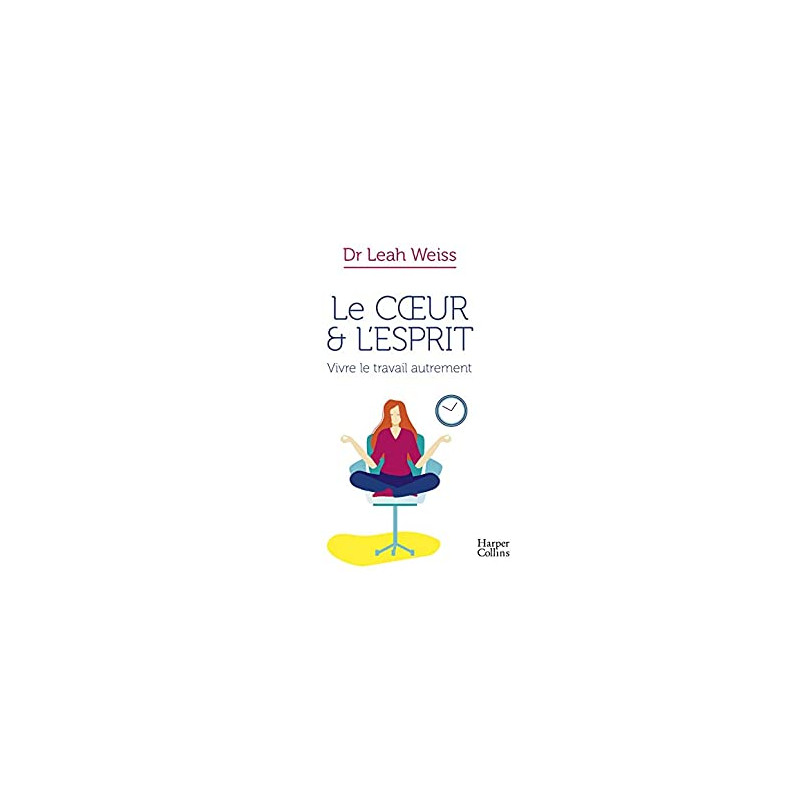 Le Coeur et l'Esprit : Vivre le travail autrement: La méthode pour...