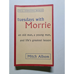 Tuesdays With Morrie: An old man a young man and life's greatest...