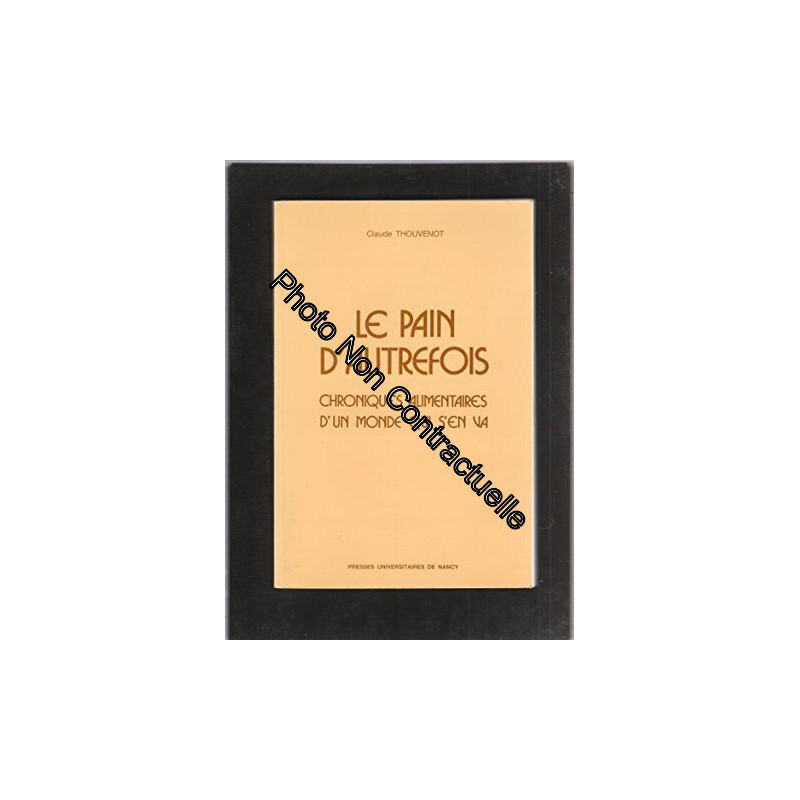 Le pain autrefois Chronique alimentaire d'un monde qui s'en va...