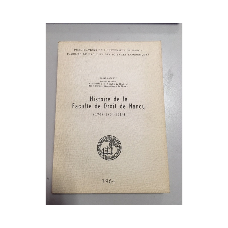 HISTOIRE DE LA FACULTE DE DROIT DE NANCY ( 1768-1864-1914)