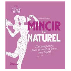 Mincir au naturel: Mon programme pour retourver la forme sans régime