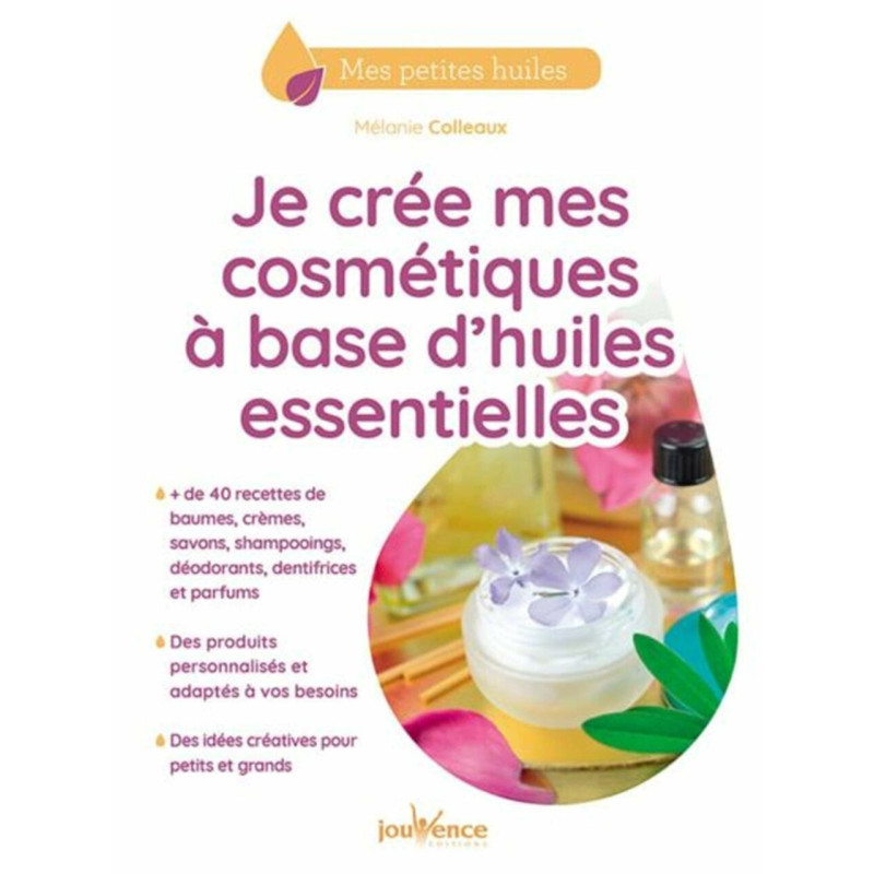 Je crée mes cosmétiques à base d'huiles essentielles: plus de 40...