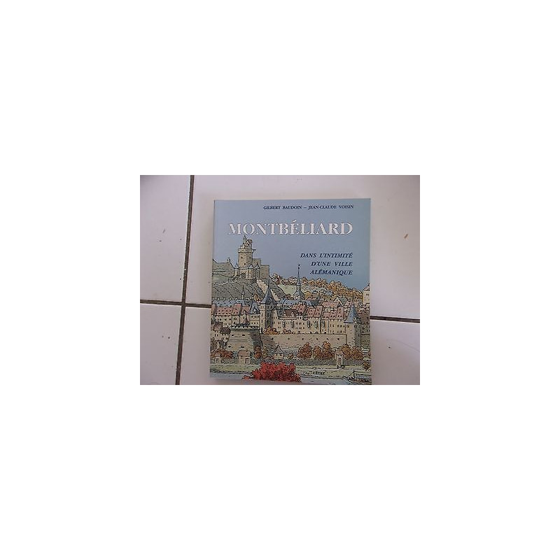 MONTBELIARD dans l'intimité d'une ville Alémanique Gilbert Baudoin...