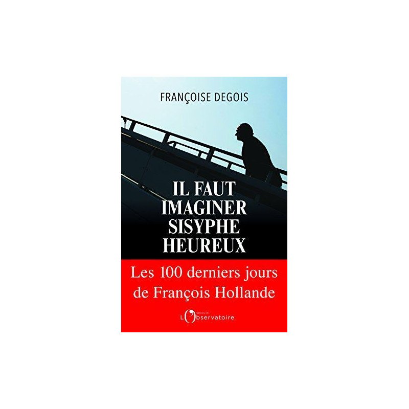 Il faut imaginer Sisyphe heureux : Les cents derniers jours de...