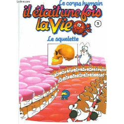Le corps humain il était une fois la vie Tome 3 : le squelette