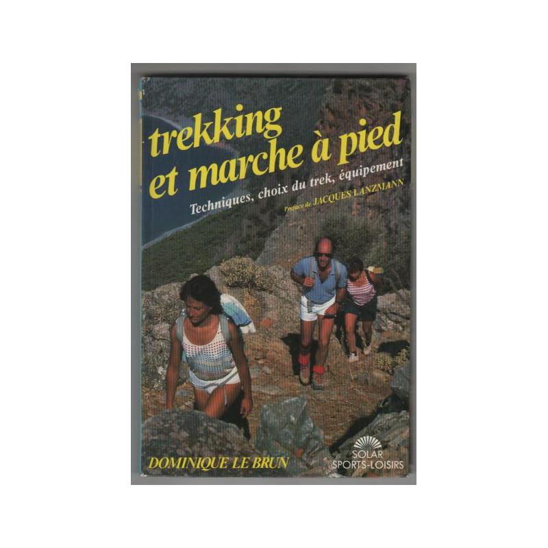 Trekking et marche a pied techniques choix du trek equipement