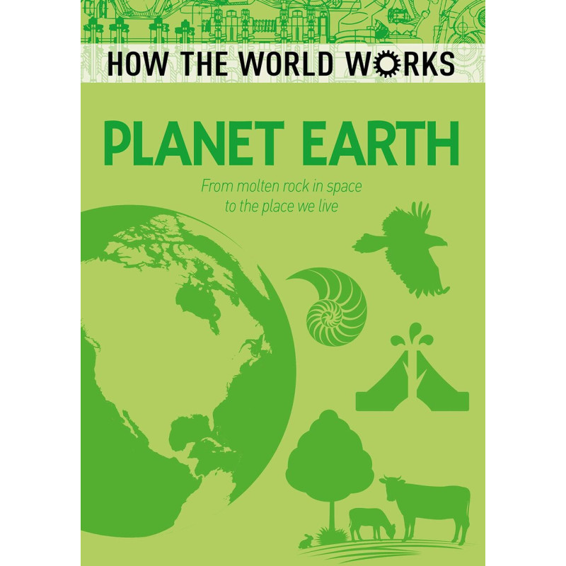 How the World Works: Planet Earth: From Molten Rock in Space to...