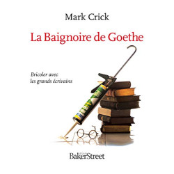 La Baignoire de Goethe : Bricoler avec les grands écrivains