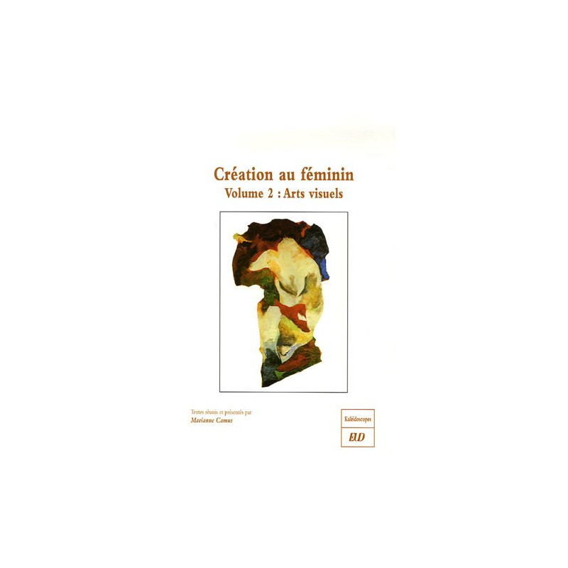 Création au féminin : Volume 2 Arts visuels