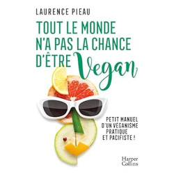 Tout le monde n'a pas la chance d'être vegan: Petit manuel d'un...