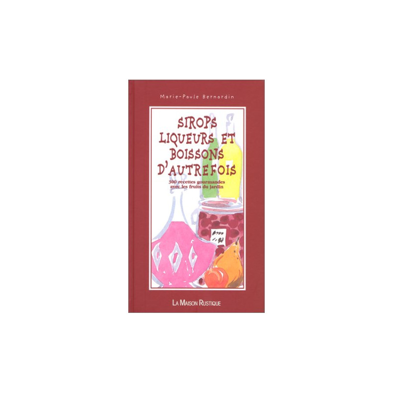 SIROPS LIQUEURS ET BOISSONS D'AUTREFOIS. 300 recettes gourmandes...