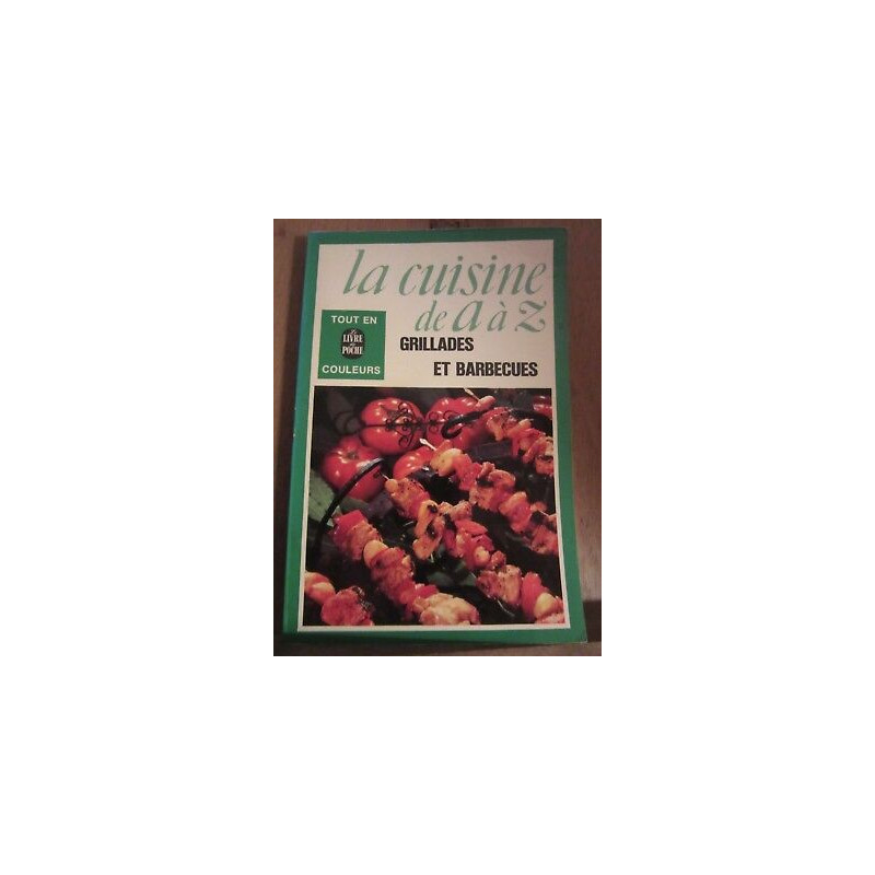 La cuisine de A à z Grillades et barbecues Le Livre de poche