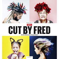 Cut by Fred / Inédits !: 30 tutos ultimes pour changer de tête
