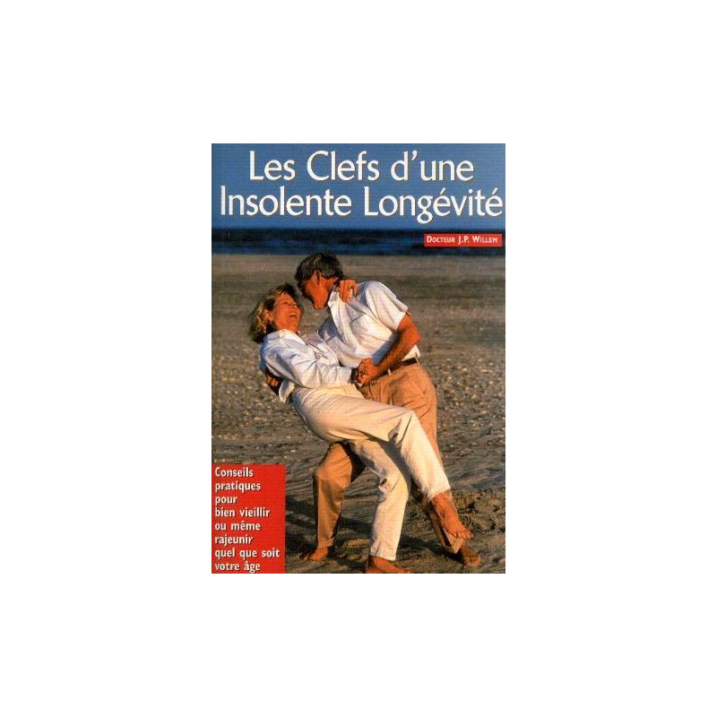 Les clefs d'une insolente longevite ! : Conseils pratiques pour...