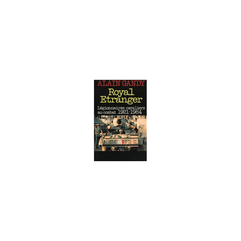 Royal étranger : Légionnaires cavaliers au combat 1921-1984