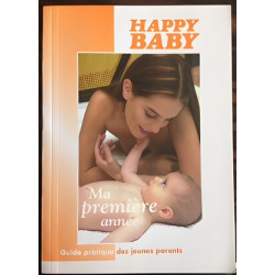 HAPPY BABY - MA PREMIERE ANNEE - GUIDE PRATIQUE DES JEUNE PARENTS
