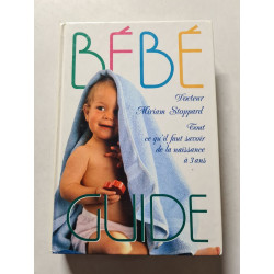 Bébé Guide : Tout ce qu'il faut savoir de la naissance à 3 ans
