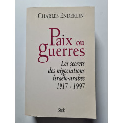 Paix ou guerres : Les secrets des négociations israélo-arabes 1917...