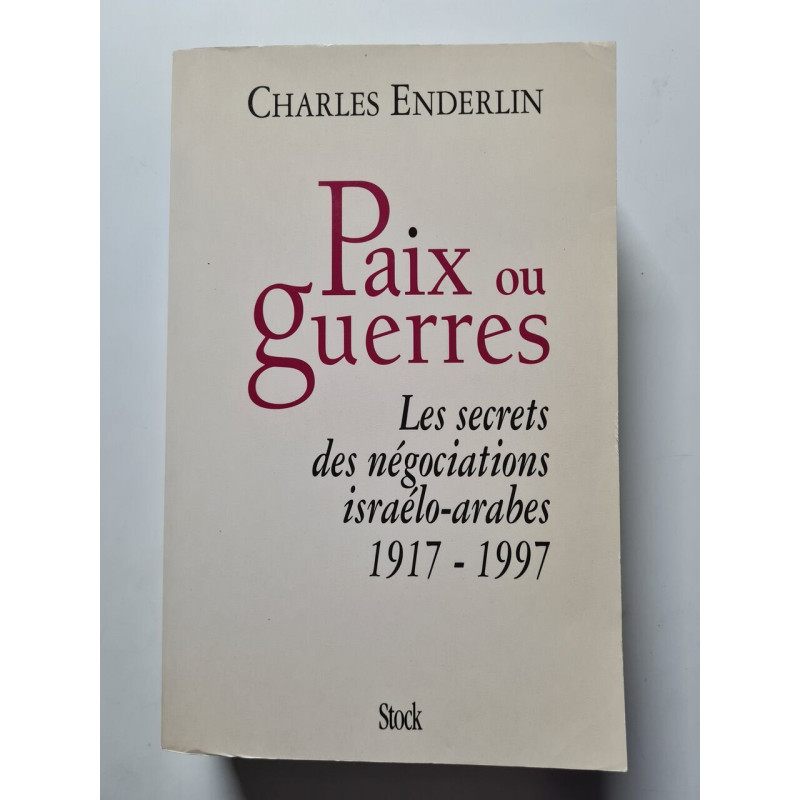 Paix ou guerres : Les secrets des négociations israélo-arabes 1917...