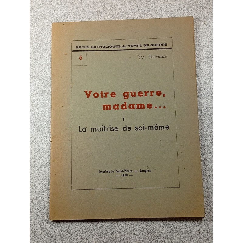 Votre guerre madame... 1 La maîtrise de soi-même 6
