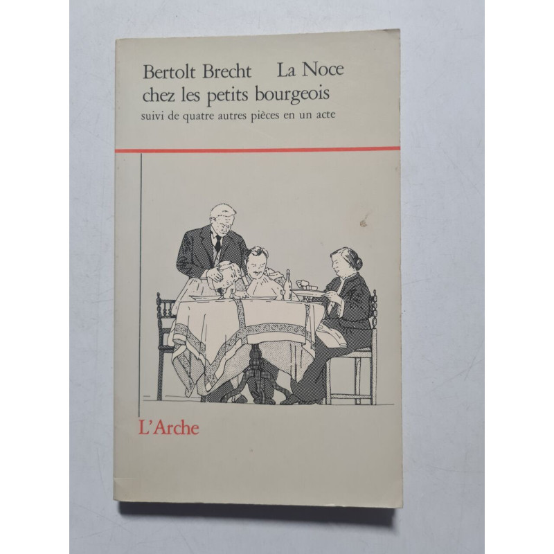 La Noce chez les petits bourgeois : suivi de quatre autres pièces...