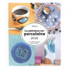 La peinture sur porcelaine pas-à-pas: 22 modèles originaux pour se...