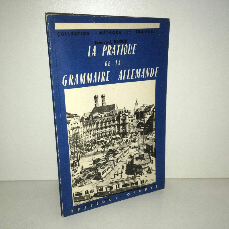 ernest j Bloch LA PRATIQUE DE LA GRAMMAIRE ALLEMANDE éd Ophrys 1962