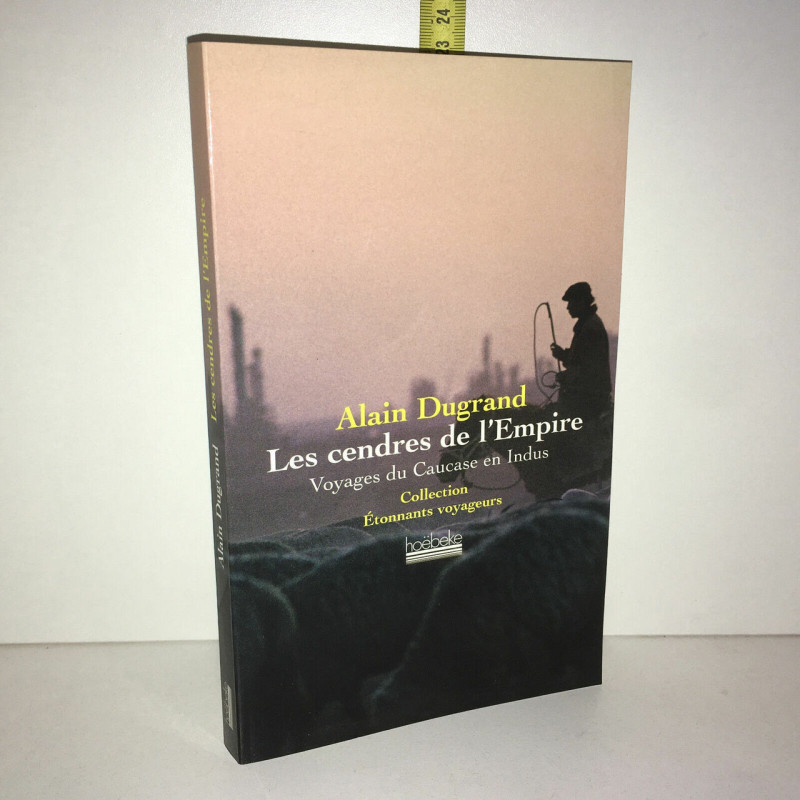 LES CENDRES DE L'EMPIRE Voyages du Caucase en Indus