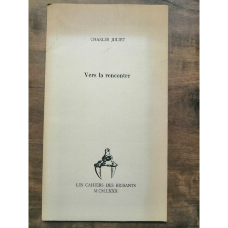 Charles Juliet - Vers la rencontre Les cahiers des brisants