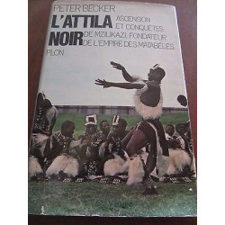 Peter Becker L'Attila noir ascension et conquêtes de mzilikazi...