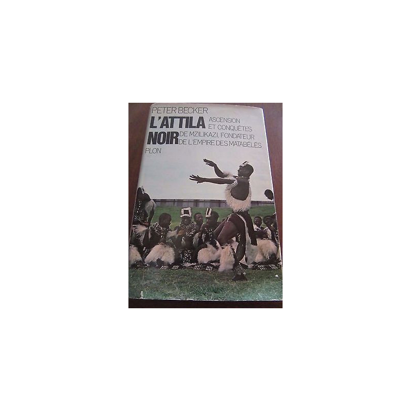 Peter Becker L'Attila noir ascension et conquêtes de mzilikazi...