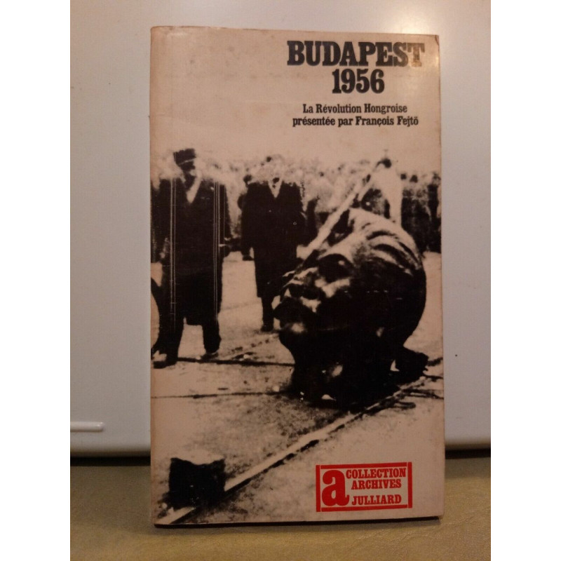 François Fejtö Budapest 1956 La Révolution Hongroise julliard 1966