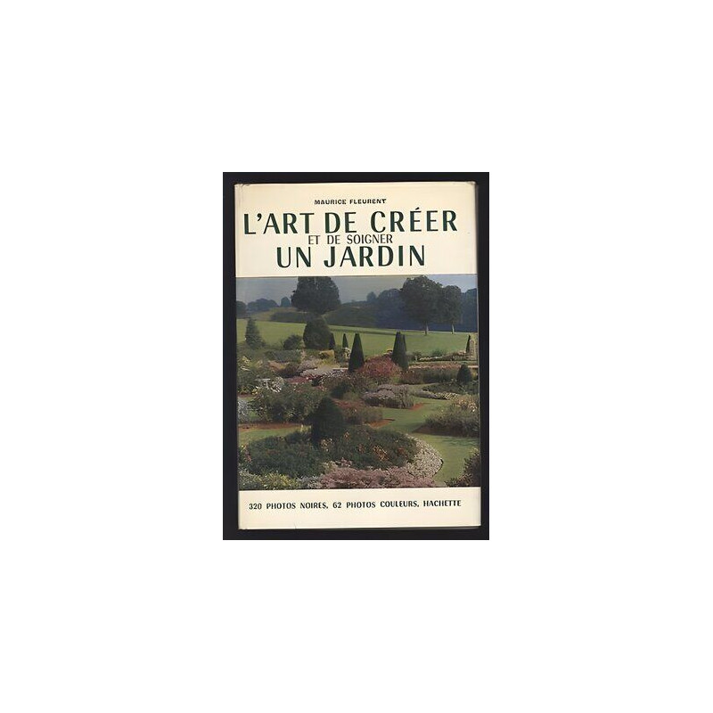 L'ART DE CREER ET DE SOIGNER UN JARDIN Maurice Fleurent JARDINAGE