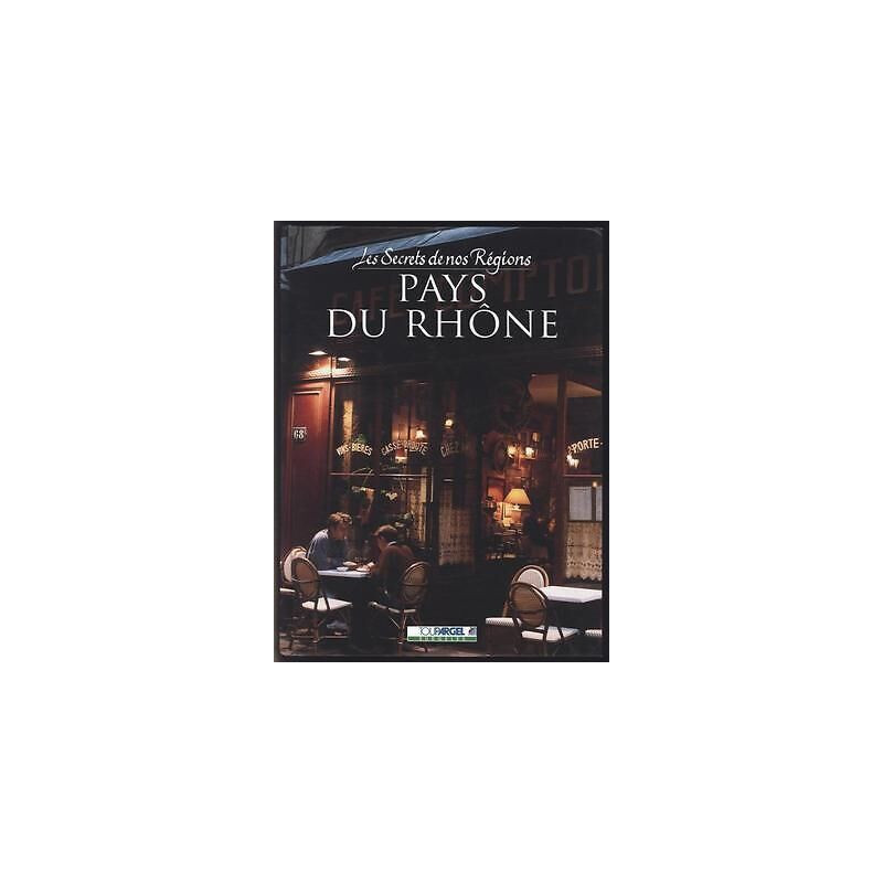 Les Secrets De Nos Regions LE PAYS DU rhône