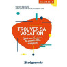 Trouver sa vocation: Guide pour les jeunes les parents et les...