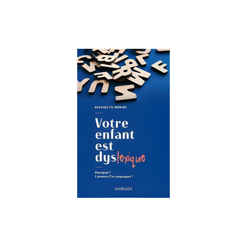 Votre enfant est dyslexique: Pourquoi ? Comment l'accompagner