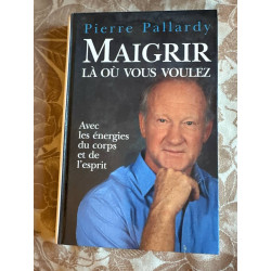Maigrir la ou Vous Voulez - Avec les Energies du Corps et de l'Esprit