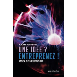 Une idée ? Entreprenez !: Osez pour réussir