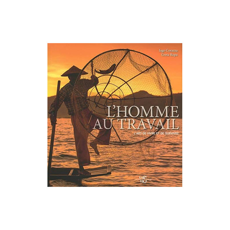 L'homme au travail - L'art de vivre et de survivre