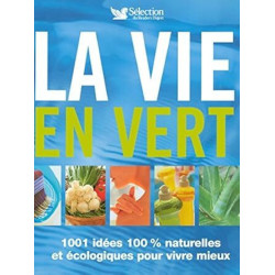 La vie en vert : 1001 Idées 100% naturelles et écologiques pour...
