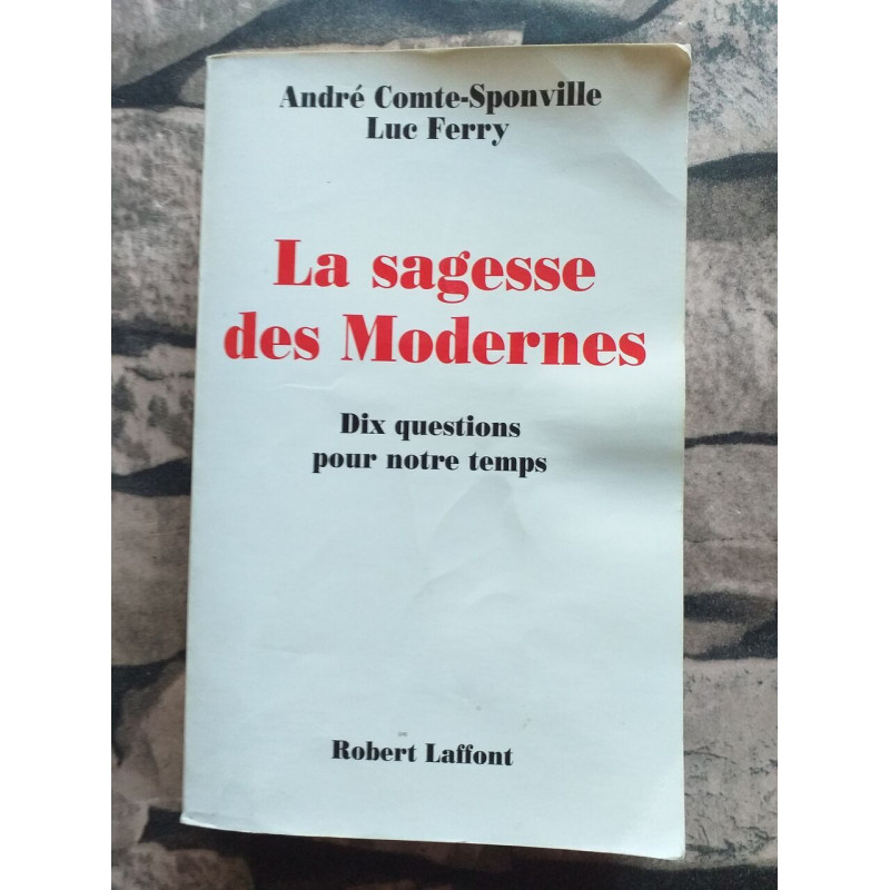 La Sagesse des Modernes - Dix Questions pour Notre Temps