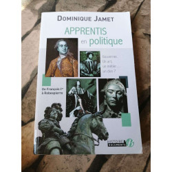 Apprentis en politique: De François Ier à Robespierre