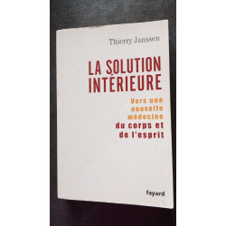 La solution intérieure - Vers une nouvelle médecine du corps et de...