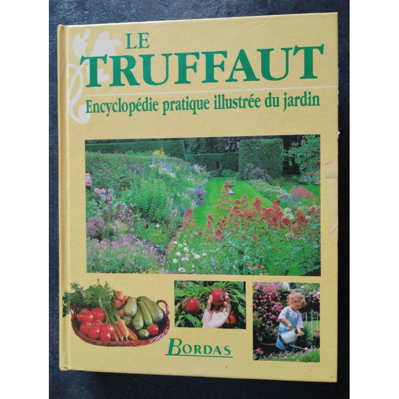 Le Truffaut. Encyclopedie Pratique Illustree Du Jardin