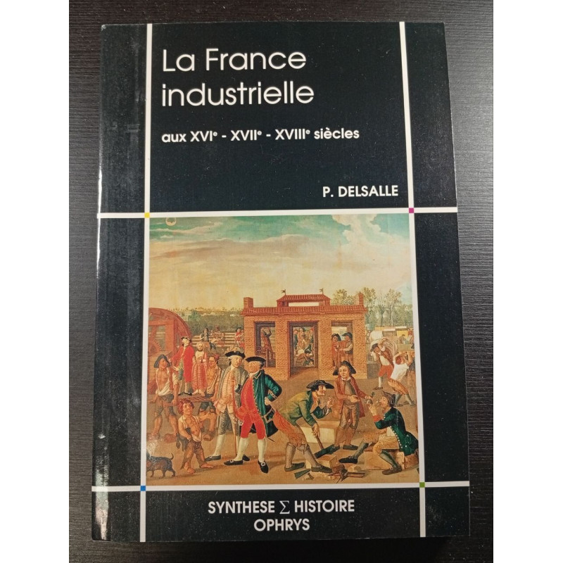 La France industrielle aux XVIe - XVIIe - XVIIIe siècles