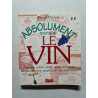 Absolument tout sur le vin : Connaître acheter garder servir... et...