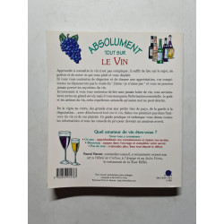 Absolument tout sur le vin : Connaître acheter garder servir... et...